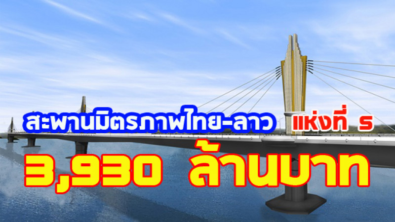 ครม.ไฟเขียวโครงการสร้างสะพานมิตรภาพไทย-ลาว แห่งที่ 5 วงเงิน 2,630 ล้าน คาดเสร็จปี 65