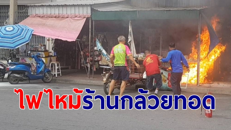 ถังแก๊สไฟลุก "ร้านกล้วยทอด" ไหม้วอด เสียหายกว่า 1 แสนบาท