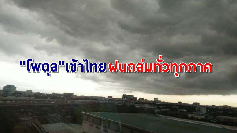 อุตุฯ ประกาศเตือนพายุดีเปรสชัน "โพดุล" เข้าไทยแล้ว ทำฝนถล่มทั่วทุกภาค