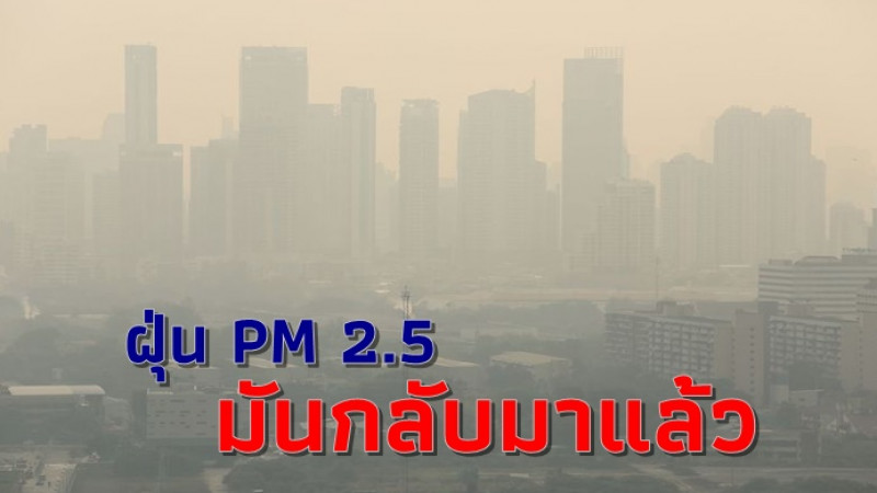 กลับมาแล้ว ฝุ่น PM 2.5 ในพื้นที่กรุงเทพฯ-ปริมณฑล เกินเกณฑ์มาตรฐาน กว่า 30 จุด