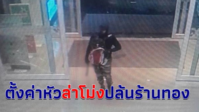 ผบ.ตร. ตั้งค่าหัว 1 แสน ล่าโม่งปล้นร้านทอง พลเมืองดีพบเบาะแสโปรดแจ้งด่วน