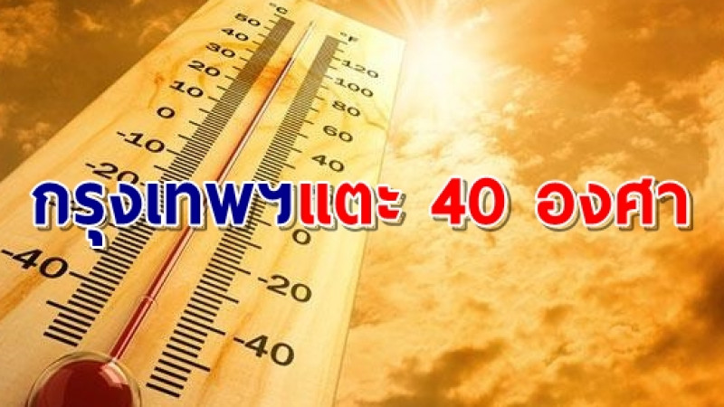 อุตุฯ เผยไทยตอนบนอากาศร้อน-ร้อนจัด กทม.แตะ 40 องศา ลมอ่อนฝุ่นพิษสะสม