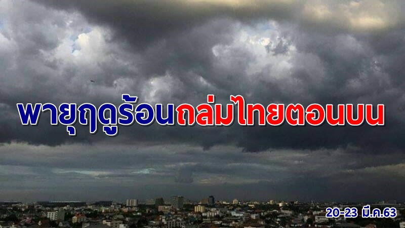 อุตุฯออกประกาศเตือนฉบับ 1 พายุฤดูร้อนถล่มไทยตอนบน 20-23 มี.ค.