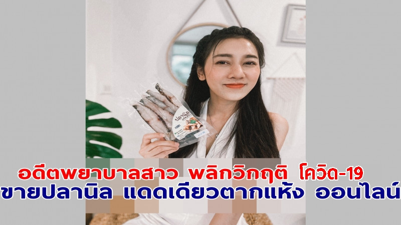 อดีตพยาบาลสาว พลิกวิกฤติ โควิด-19 ขายปลานิล แดดเดียวตากแห้งออนไลน์