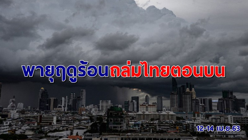 อุตุฯ เตือนฉบับ 1 พายุฤดูร้อนถล่มไทยตอนบน 12-14 เม.ย.นี้