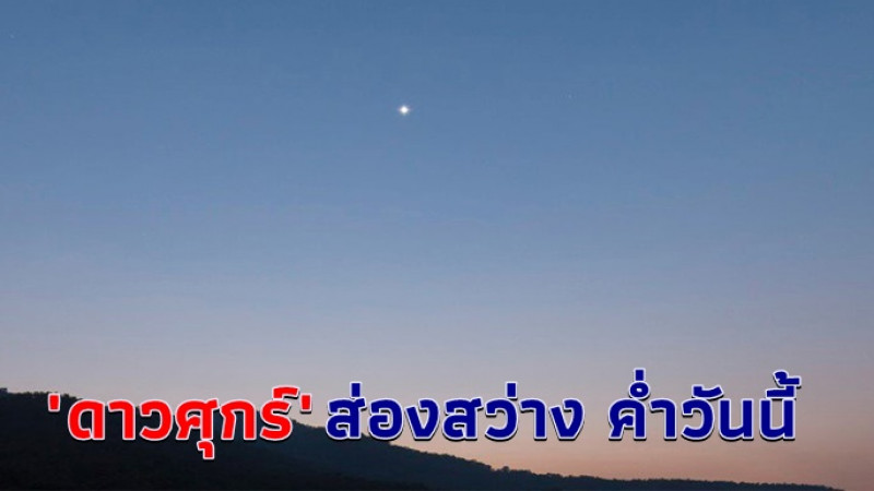 สดร. ชวมชม "ดาวศุกร์" ส่องสว่างที่สุดครั้งแรกในรอบปี ช่วงค่ำวันนี้