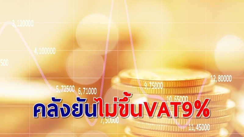 "คลัง" เผยฐานะการคลังเข้มแข็ง ลั่นไม่ขึ้น VAT 9% ซ้ำเติมประชาชน