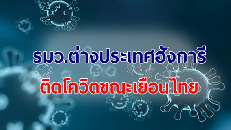 รัฐมนตรีต่างประเทศฮังการี ติดโควิด-19 ขณะมาเยือนประเทศไทย