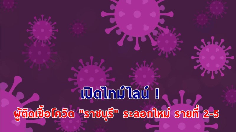 เปิดไทม์ไลน์ ! ผู้ติดเชื้อโควิด "ราชบุรี" ระลอกใหม่ รายที่ 2-5