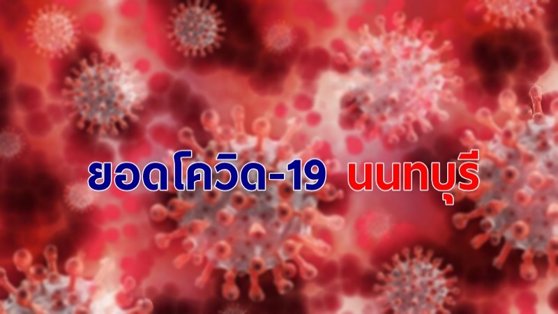 "โควิด-19 จ.นนทบุรี" ประจำวันที่ 12 เม.ย. พบติดเชื้อใหม่ 48 ราย เกี่ยวข้องเคสสถานบันเทิง