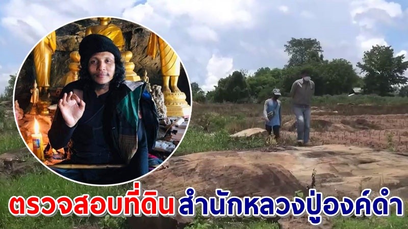 "จนท.สปก.บุรีรัมย์" ลงพื้นที่ตรวจสอบที่ดิน "สำนักหลวงปู่องค์ดำ" นายก อบต.สุดงง! จะตั้งศาสนาใหม่