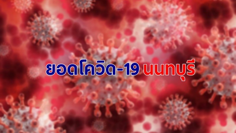 สรุปยอดโควิด-19 จ.นนทบุรี 27 เม.ย. พบติดเชื้อเพิ่ม 90 ราย