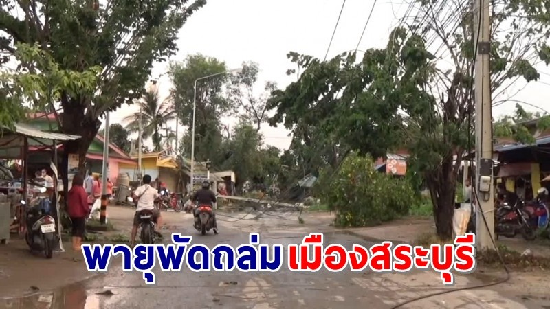 พายพัดถล่มสระบุรี ! เสาไฟฟ้าล้มทับ "บ้านประชาชน" พังเสียหาย ชาวหนองแคเดือนร้อนกว่า 10 หมู่บ้าน