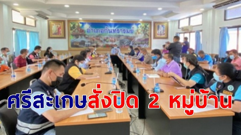 ศรีสะเกษสั่งปิด 2 หมู่บ้าน หลัง อ.กันทรารมย์ ติดเชื้อโควิด-19 รวดเดียว 20 ราย