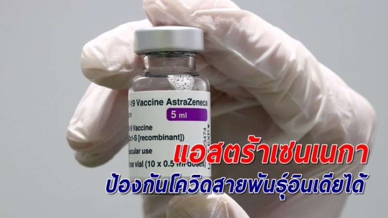 "ดร.วรัชญ์" เผยวัคซีนแอสตร้าฯ ป้องกันโควิดสายพันธุ์อินเดียได้สูงถึง 97.38%