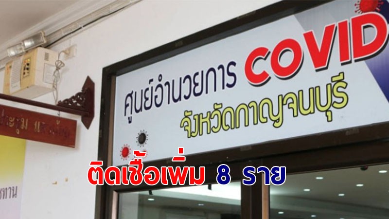 กาญจนบุรี พบผู้ติดเชื้อโควิด-19 วันนี้เพิ่มอีก 8 ราย