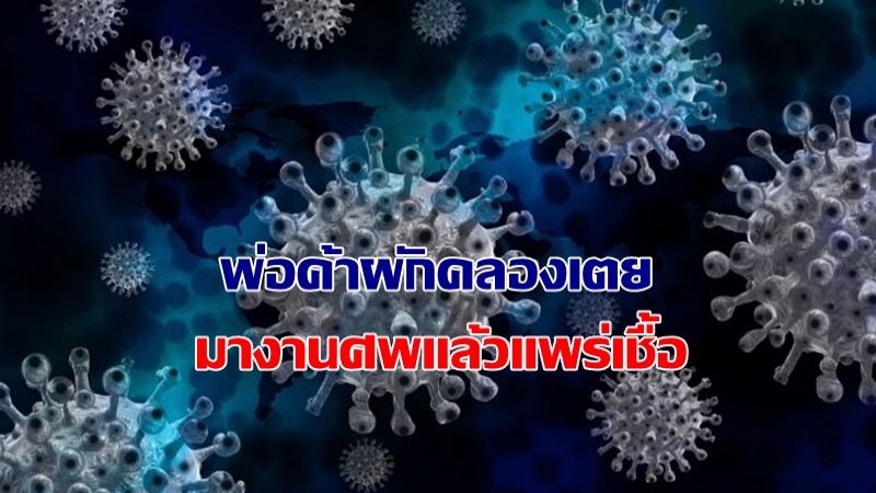 สระแก้ว พบพ่อค้าติดโควิด-19 จากคลองเตย มางานศพแล้วแพร่เชื้อ