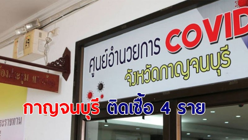 สถานการณ์โควิด-19 กาญจนบุรี วันนี้พบผู้ป่วยรายใหม่ 4 ราย รวมสะสม 320 ราย