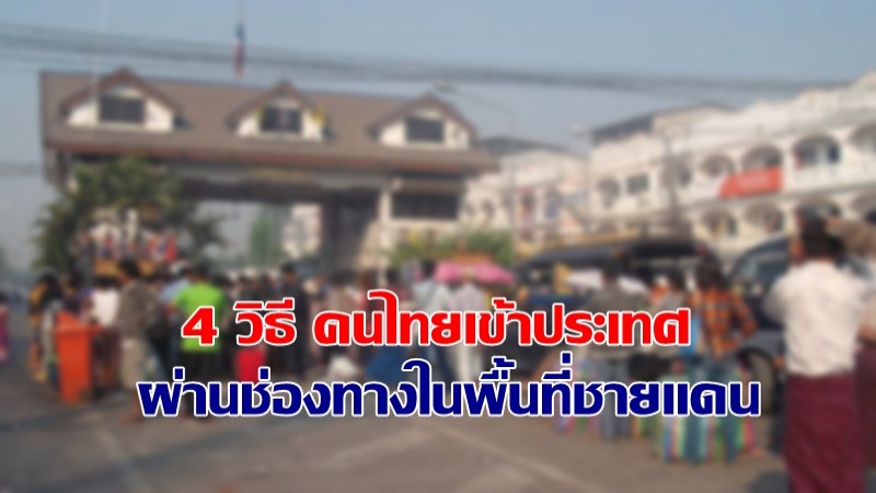 เผย 4 แนวทาง สำหรับคนไทยเข้าประเทศผ่านช่องทางในพื้นที่ชายแดน ช่วงโควิด-19