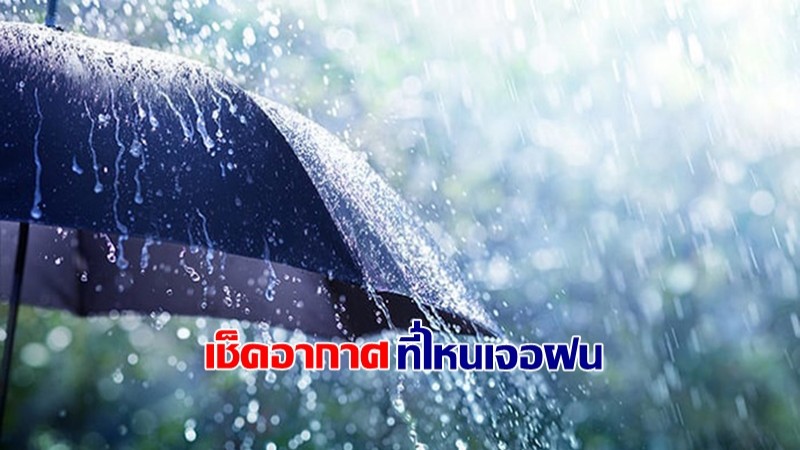 กรมอุตุฯ เผย ภาคเหนือ - กลาง - อีสาน เจอฝนตก