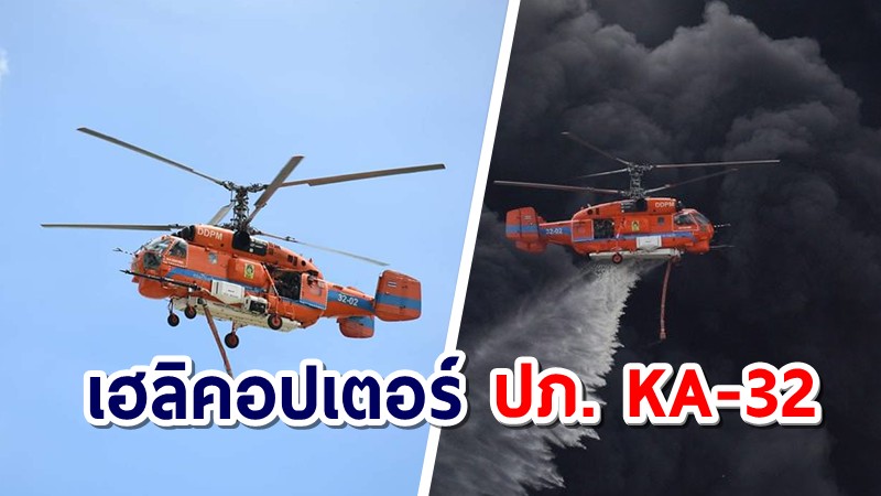 ทำความรู้จัก เฮลิคอปเตอร์ ปภ. KA-32 กับภารกิจสู้พิบัติภัยเพลิงไหม้