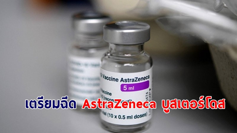 สธ.เตรียมฉีด AstraZeneca เป็นวัคซีนบูสเตอร์โดส ให้บุคลากรทางการแพทย์