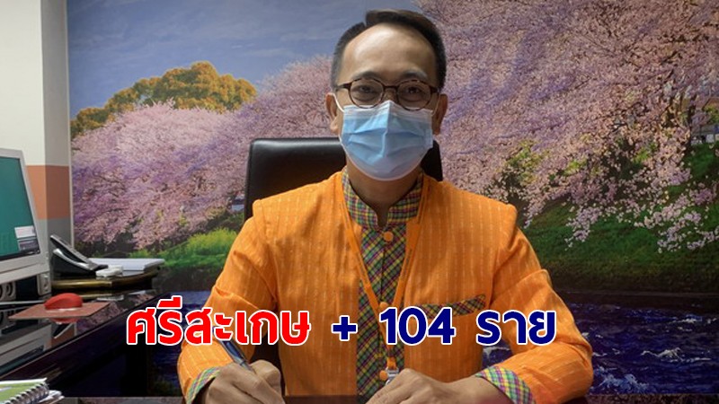 ชาวศรีสะเกษ ผวา!! ยอดติดเชื้อนิวไฮ 104 ราย รวมสะสมกว่า 1,000 ราย