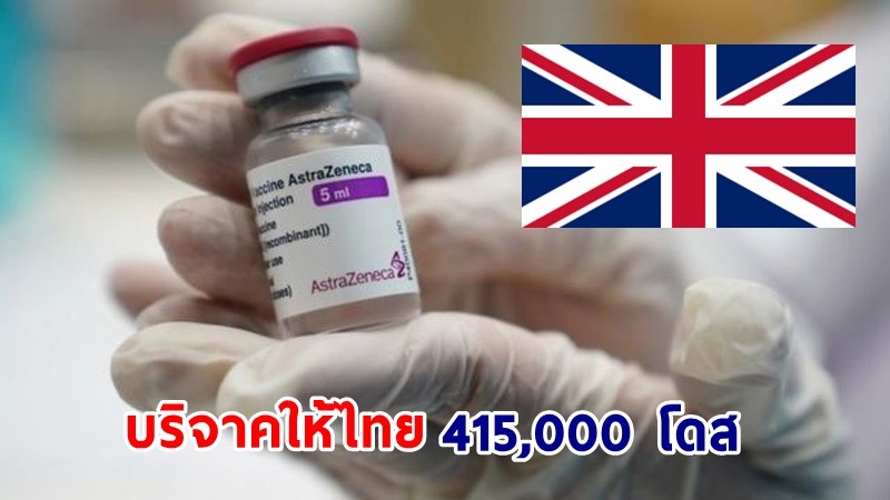 "อังกฤษ" บริจาควัคซีน "แอสตร้าฯ" ให้ไทย จำนวน 415,000 โดส ส่งถึง กทม. คืนนี้