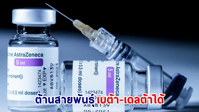 แอสตร้าฯ เผยวัคซีน 1 โดส ช่วยลดอาการป่วยรุนแรง-เข้ารพ.  ไวรัสโควิดสายพันธุ์เบต้า-เดลต้าได้