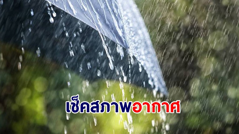 กรมอุตุฯ เผยพรุ่งนี้ไทยเจอฝนน้อย - ระวัง 13-15 ส.ค. เหนือ อีสาน ใต้ เจอฝนถล่ม