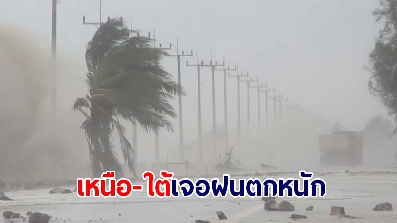 กรมอุตุฯ เผยไทยทางภาคเหนือ - ภาคใต้เจอฝนตกหนัก ระวังพื้นที่เสี่ยงภัยอาจเกิดน้ำท่วมฉับพลัน