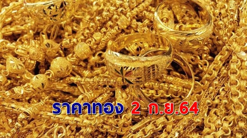 "ราคาทอง" เปิดตลาดเช้าวันนี้ 2 ก.ย. 64 เพิ่มขึ้น 50 บาท  !