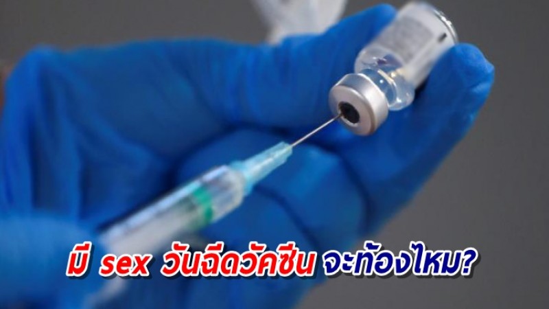 แพทย์ไขสงสัย ปชช.กลัวป่อง หากมี sex ในวันที่ฉีดวัคซีน