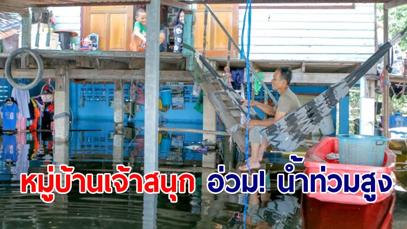 ชาวบ้านเจ้าสนุก กว่า 60 หลังคาเรือน ถูกน้ำท่วมตัดขาดจากโลกภายนอก