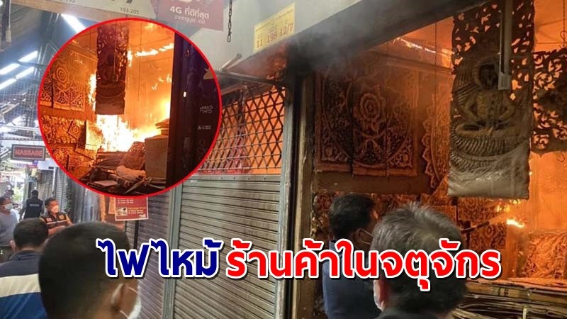 ด่วน ! เกิดเหตุไฟไหม้ร้านขายของใน "ตลาดนัดจตุจักร"  จนท.ควบคุมเพลิงได้แล้ว !