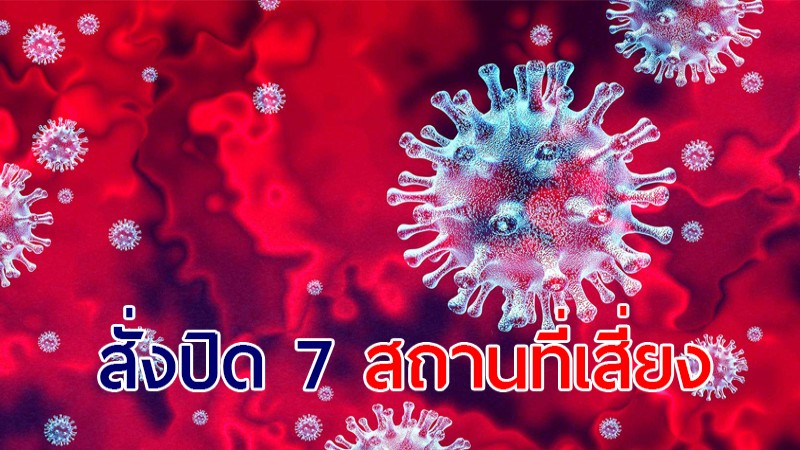 สั่งปิด 7 “สถานที่เสี่ยง” ใน 5 อำเภอ จังหวัดเชียงใหม่ เพื่อควบคุมการแพร่ระบาดโควิด-19
