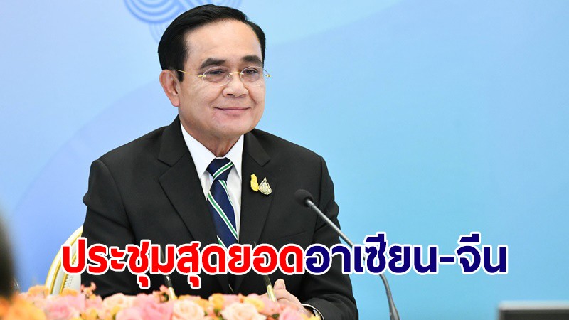 นายกฯ เตรียมร่วมประชุมสุดยอดอาเซียน-จีน สมัยพิเศษ ฉลองครบรอบ 30 ปี