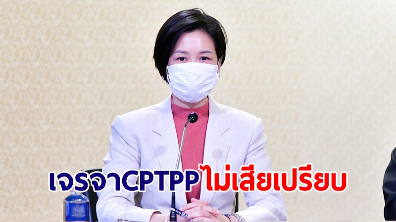 ​รัฐบาล มั่นใจการเจรจา CPTPP ประเทศไม่เสียเปรียบ เป็นโอกาสภาคการเกษตร