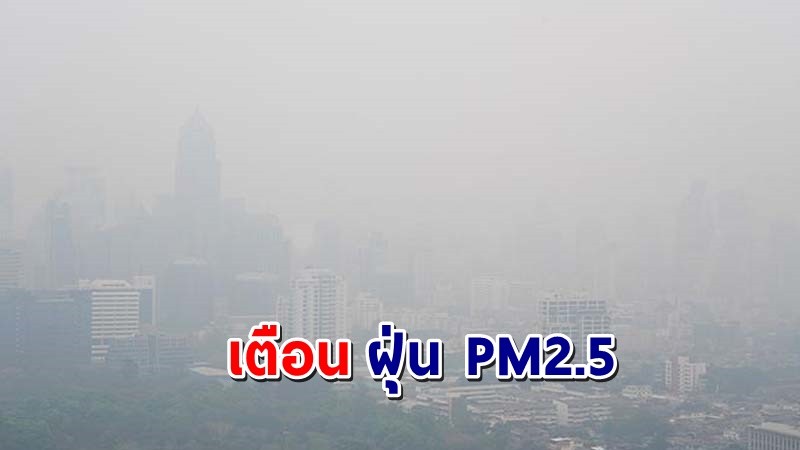 เตือน ! "ฝุ่น PM2.5" กทม.เกินเกณฑ์มาตรฐานเกือบทุกพื้นที่ !