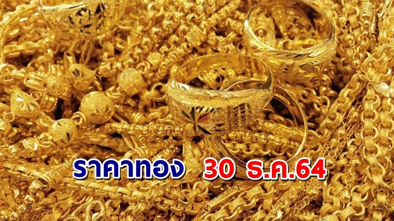 "ราคาทอง" เปิดตลาดเช้าวันนี้ 30 ธ.ค. 64 ลดลง 200 บาท !