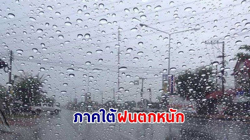 อุตุฯ เตือน ! "ภาคใต้" ฝนตกหนัก คลื่นทะเลสูง 2-3 เมตร ระวังน้ำท่วมฉับพลัน-น้ำป่าไหลหลาก