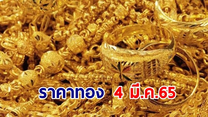 "ราคาทอง" เปิดตลาดเช้าวันนี้ 4 มี.ค. 65 เพิ่มขึ้น 150 บาท !