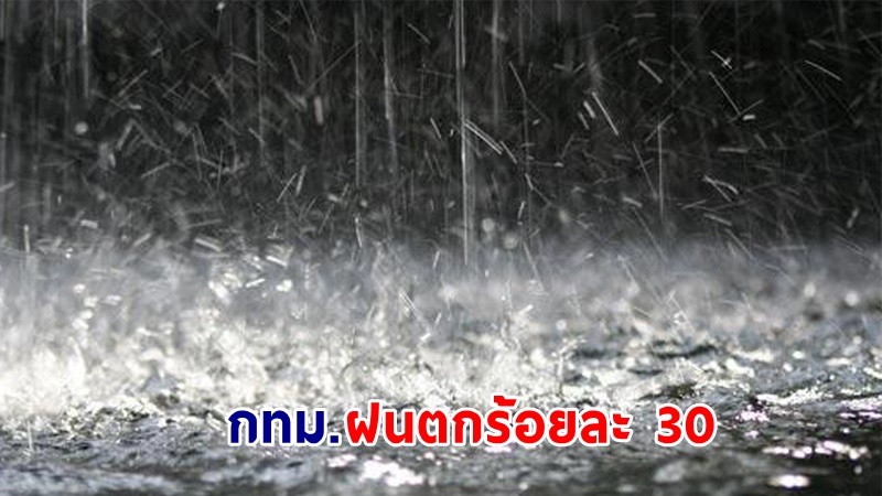 อุตุฯ เตือน! พายุฤดูร้อนถล่ม "ทั่วไทย" มีฝนตก - ลมกระโชกแรง "กทม." ฟ้าคะนองร้อยละ 30