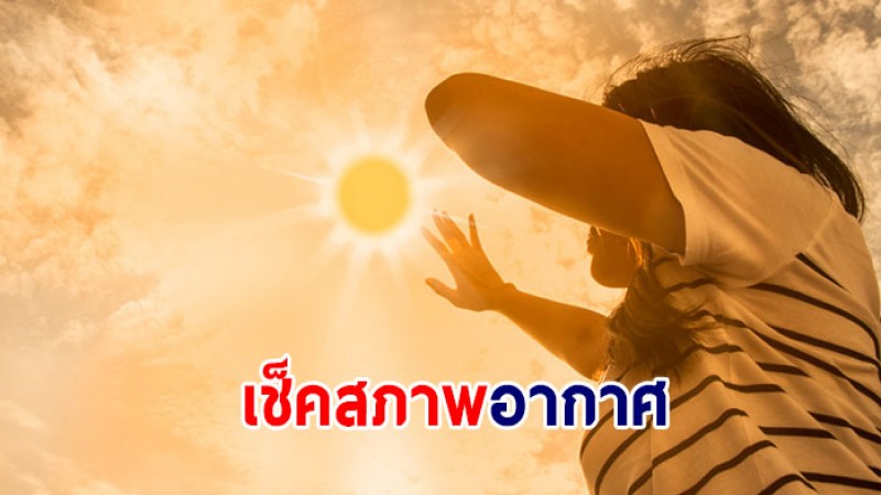 เช็คสภาพอากาศ !  กรมอุตุฯ เผย10-13 มี.ค. ไทยตอนบนเจออากาศร้อน ภาคใต้ฝนลดลง