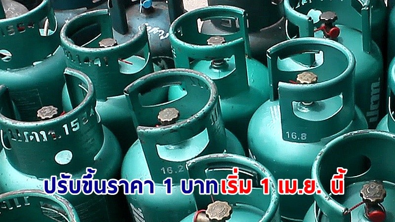 "ก๊าซหุงต้ม" ปรับขึ้นราคา 1 บาท เริ่ม 1 เม.ย. นี้ !