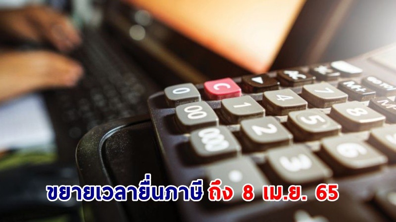 "กรมสรรพากร" ขยายเวลายื่นภาษีออนไลน์ถึง 8 เม.ย. 65 พร้อมพัฒนาระบบการลดหย่อนภาษีเพิ่ม 4 รายการ