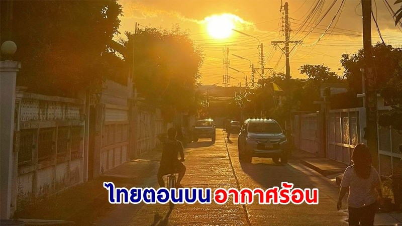 อุตุฯ เตือน! "ไทยตอนบน" อากาศร้อน มีฟ้าหลัวในตอนกลางวัน "ภาคใต้" ฝนตก 60%