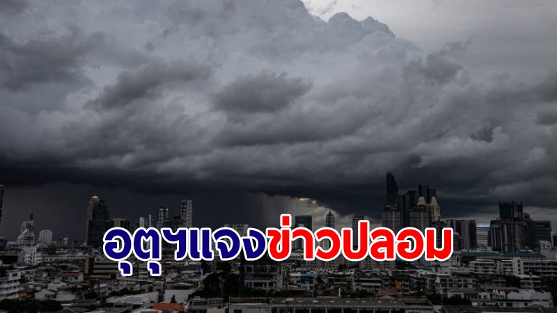 อุตุฯ แจงข่าวปลอม! "พายุเข้า3ลูก ใน10วัน" ทำไทยเข้าฤดูฝนช่วงสงกรานต์ "ไม่จริง"