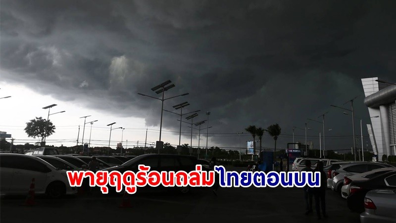 อุตุฯ เตือน ! พายุฤดูร้อนถล่ม "ไทยตอนบน" ฝนตกหนัก ลมกระโชกแรง อุณหภูมิลดฮวบ