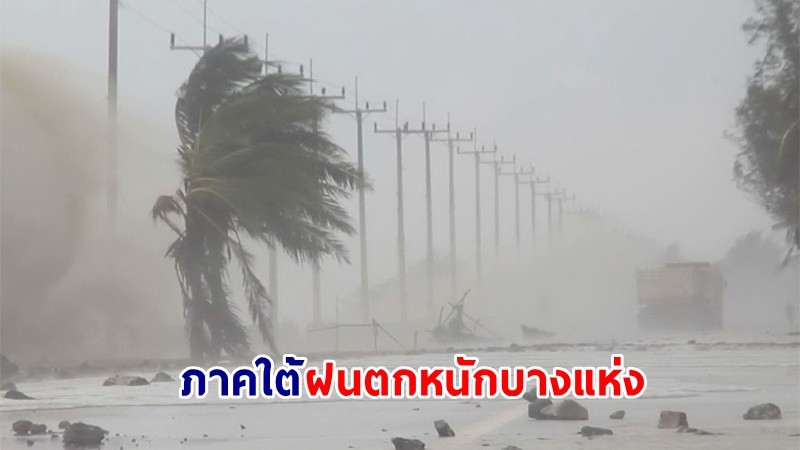 อุตุฯ เตือน ! "ภาคใต้" มีฝนตกหนักบางแห่ง เสี่ยงน้ำท่วมฉับพลัน - น้ำป่าไหลหลาก